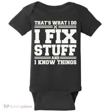 That's What I Do I Fix Stuff And I Know Things Funny Saying Baby Bodysuit
