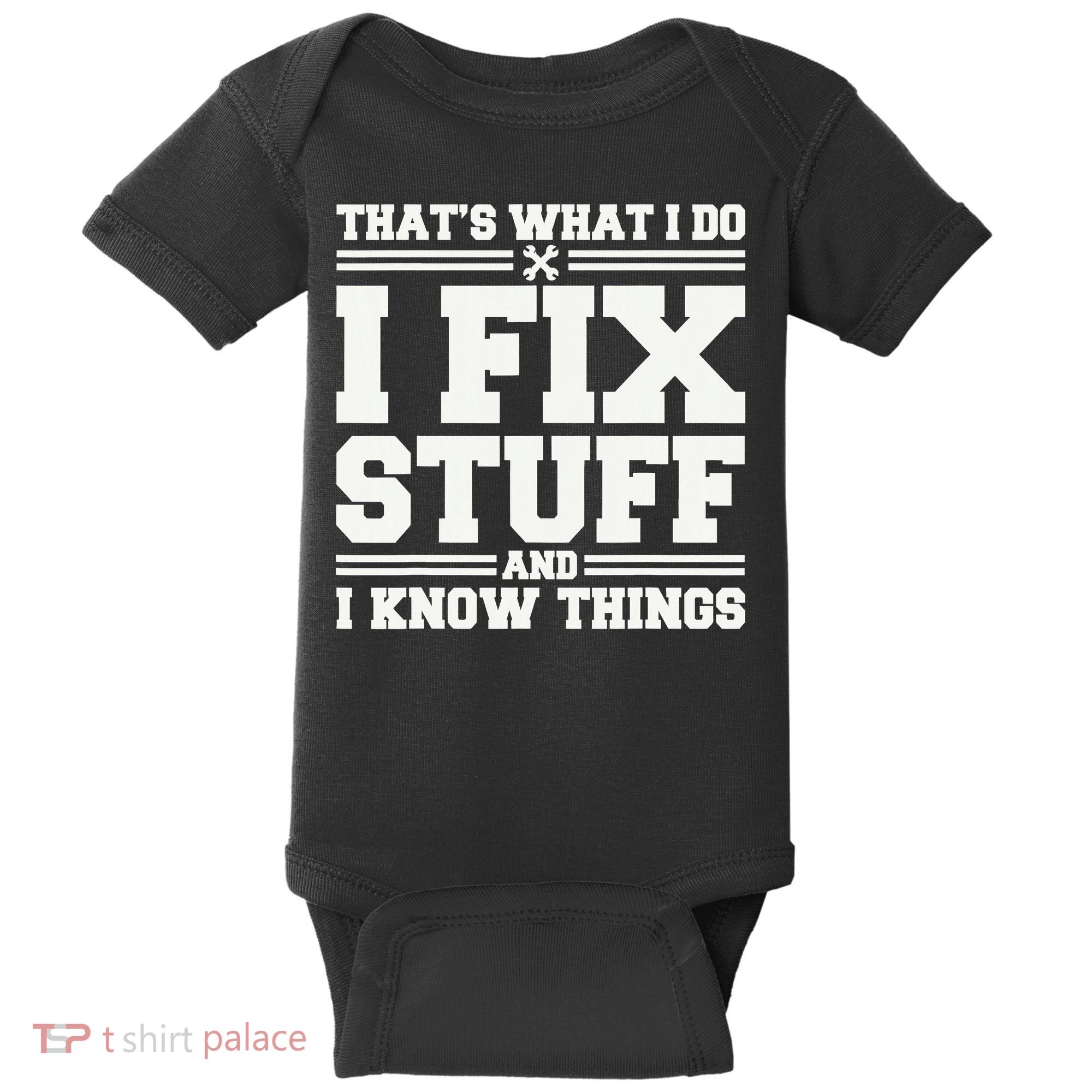 That's What I Do I Fix Stuff And I Know Things Funny Saying Baby Bodysuit