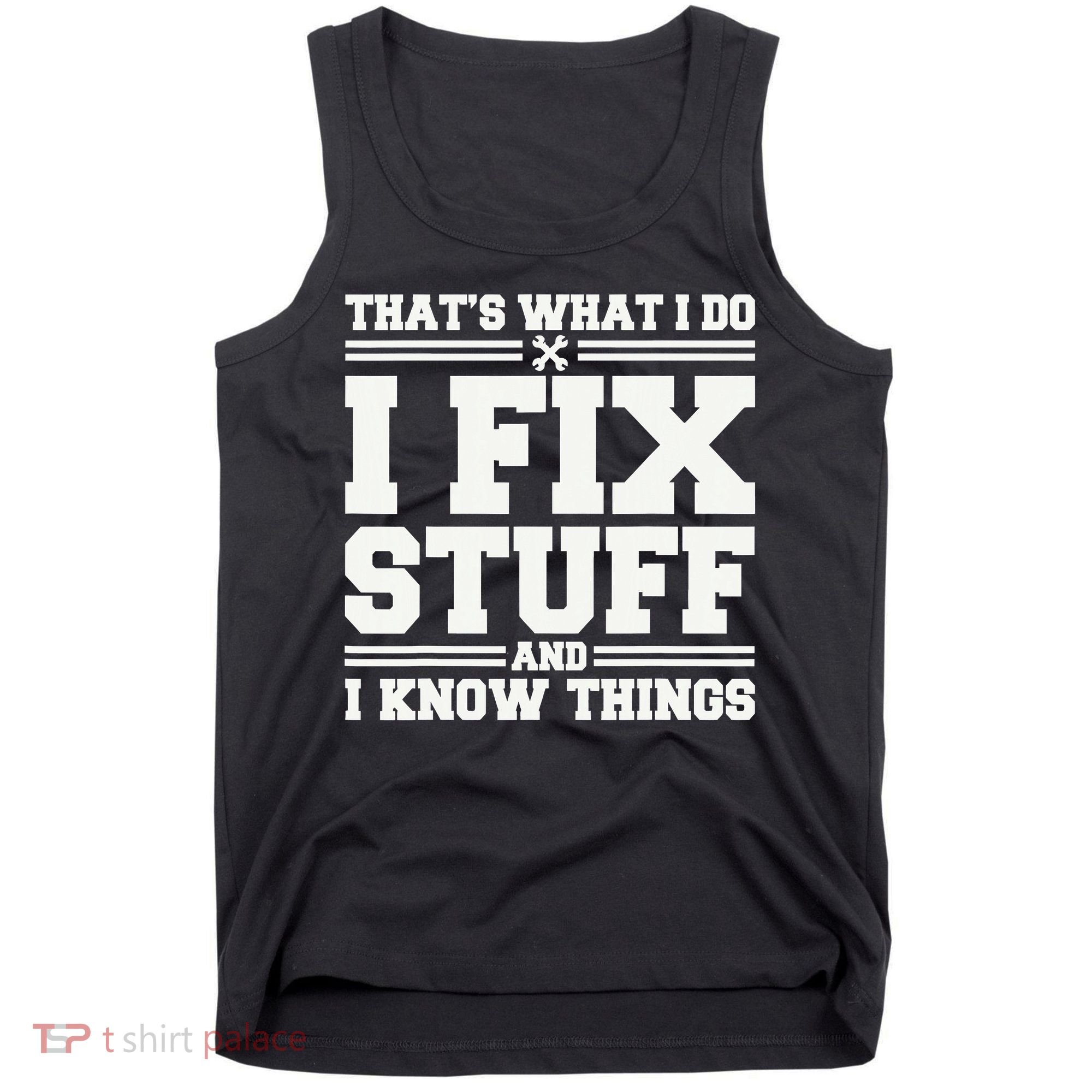 That's What I Do I Fix Stuff And I Know Things Funny Saying Tank Top