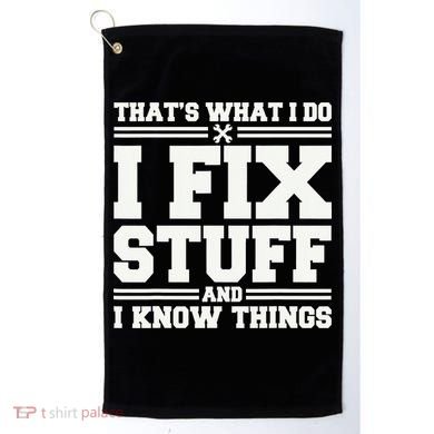 That's What I Do I Fix Stuff And I Know Things Funny Saying Golf Towel