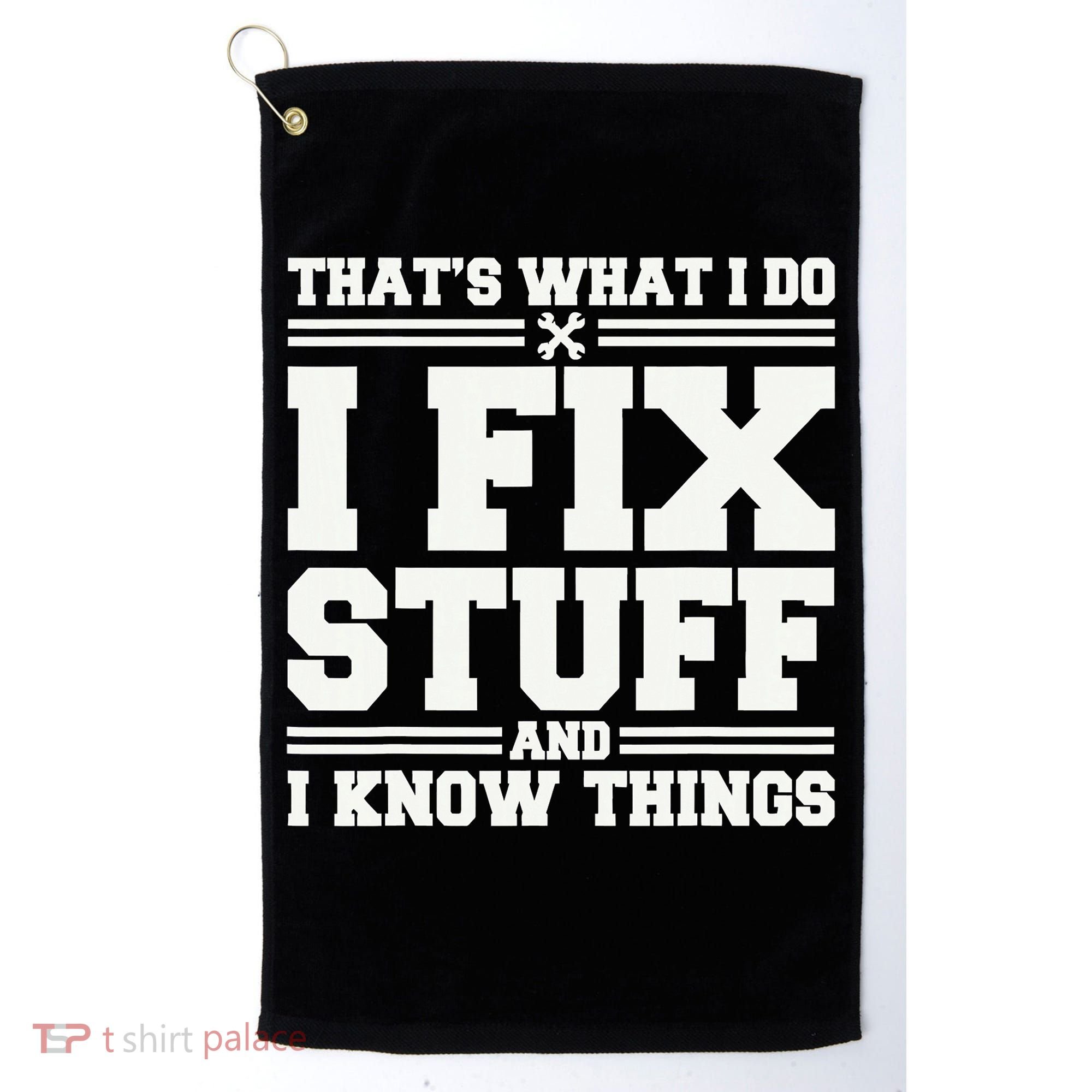 That's What I Do I Fix Stuff And I Know Things Funny Saying Golf Towel