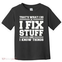 That's What I Do I Fix Stuff And I Know Things Funny Saying Toddler T-Shirt thumb 0