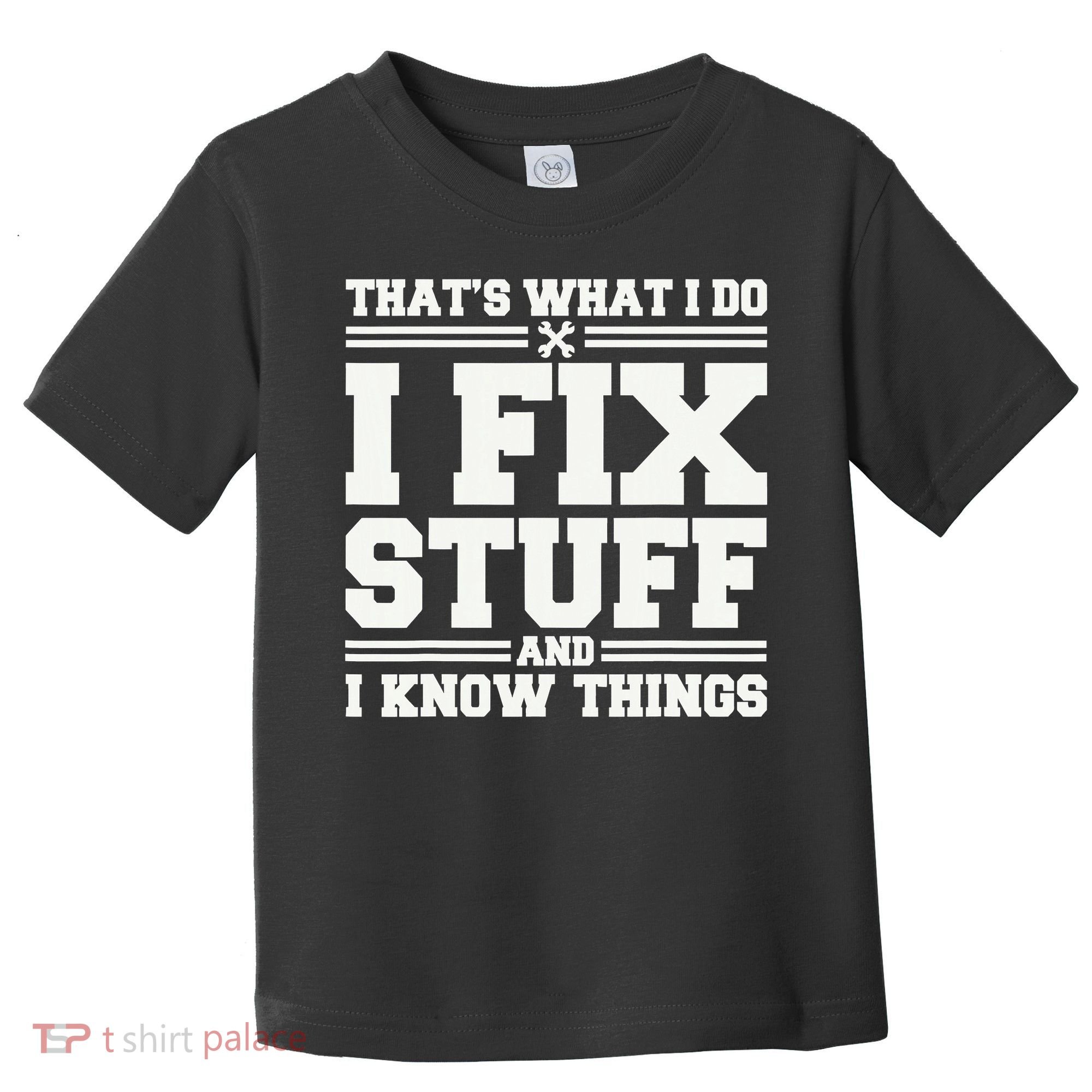 That's What I Do I Fix Stuff And I Know Things Funny Saying Toddler T-Shirt