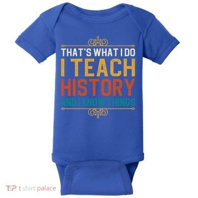 That's What I Do I Read History And I Know Things Teacher Gift Baby Bodysuit
