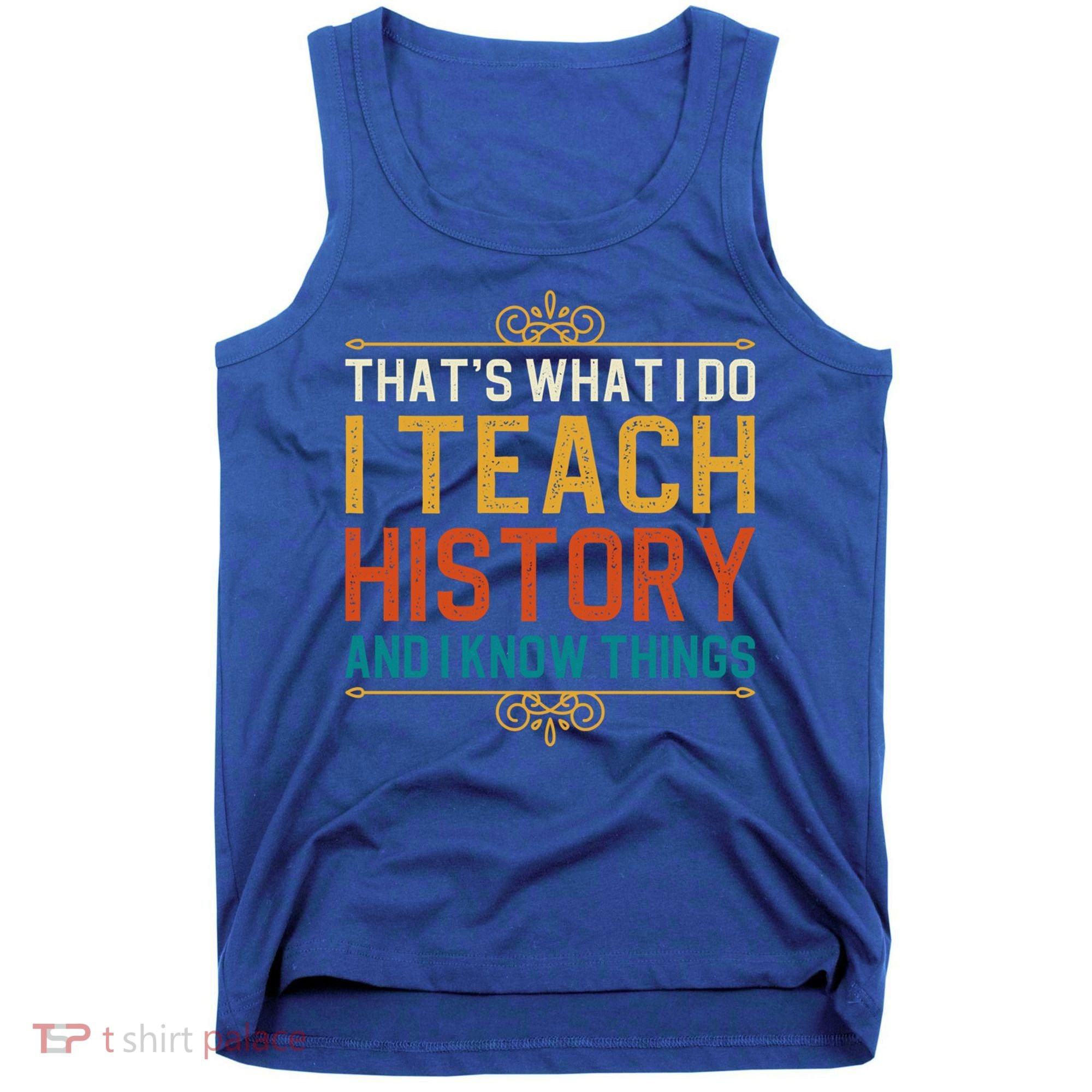 That's What I Do I Read History And I Know Things Teacher Gift Tank Top