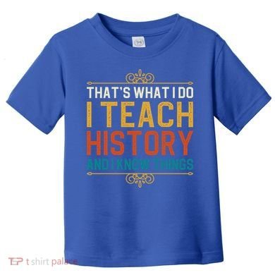 That's What I Do I Read History And I Know Things Teacher Gift Toddler T-Shirt