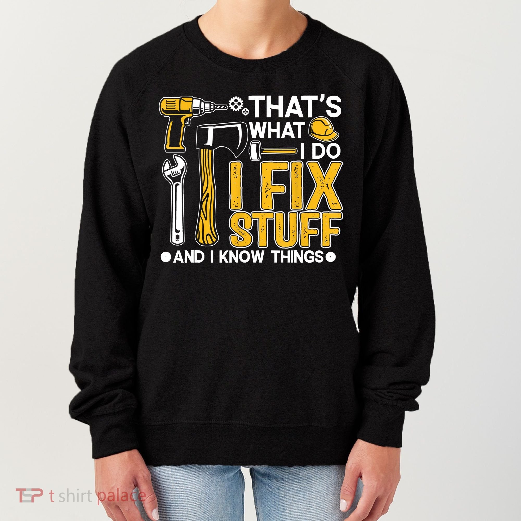That's What I Do I Fix Stuff And I Know Things Funny Saying Women's Sweatshirt