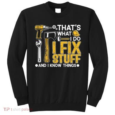 That's What I Do I Fix Stuff And I Know Things Funny Saying Sweatshirt