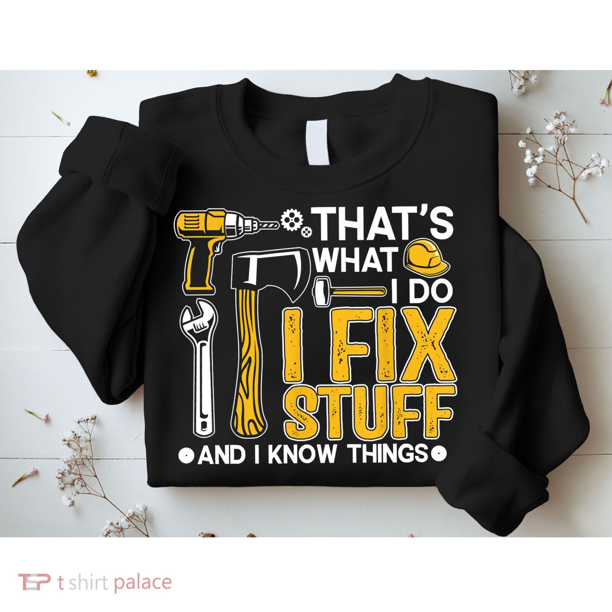 That's What I Do I Fix Stuff And I Know Things Funny Saying Sweatshirt