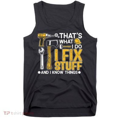 That's What I Do I Fix Stuff And I Know Things Funny Saying Tank Top