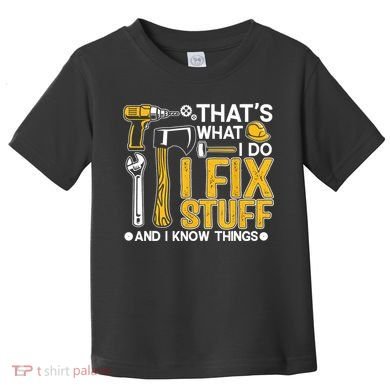 That's What I Do I Fix Stuff And I Know Things Funny Saying Toddler T-Shirt