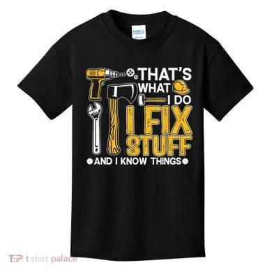 That's What I Do I Fix Stuff And I Know Things Funny Saying Kids T-Shirt