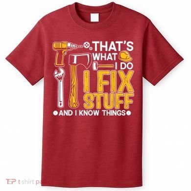 That's What I Do I Fix Stuff And I Know Things Funny Saying T-Shirt