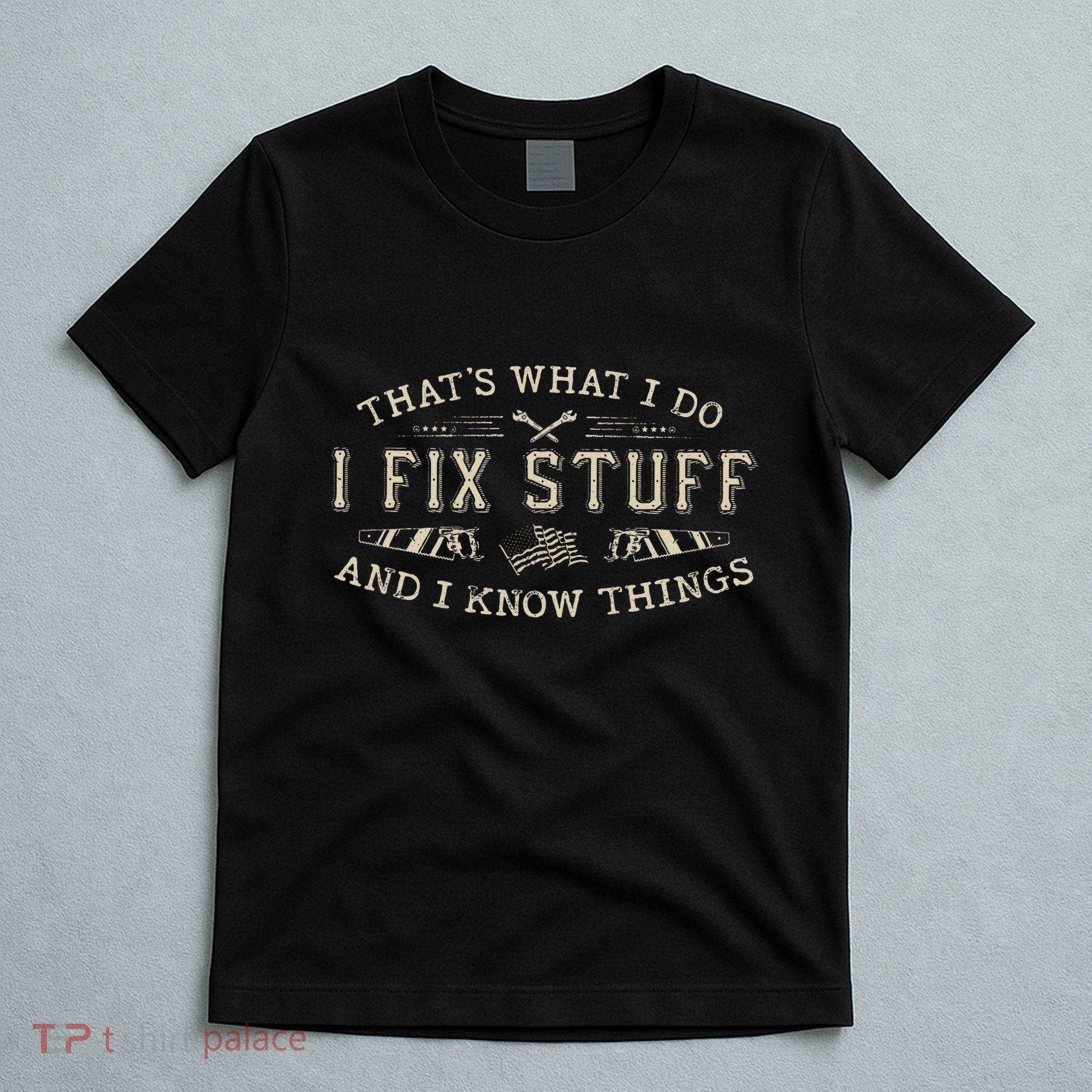ThatS What I Do I Fix Stuff And I Know Things Funny Dad T-Shirt