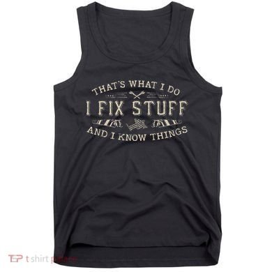 ThatS What I Do I Fix Stuff And I Know Things Funny Dad Tank Top