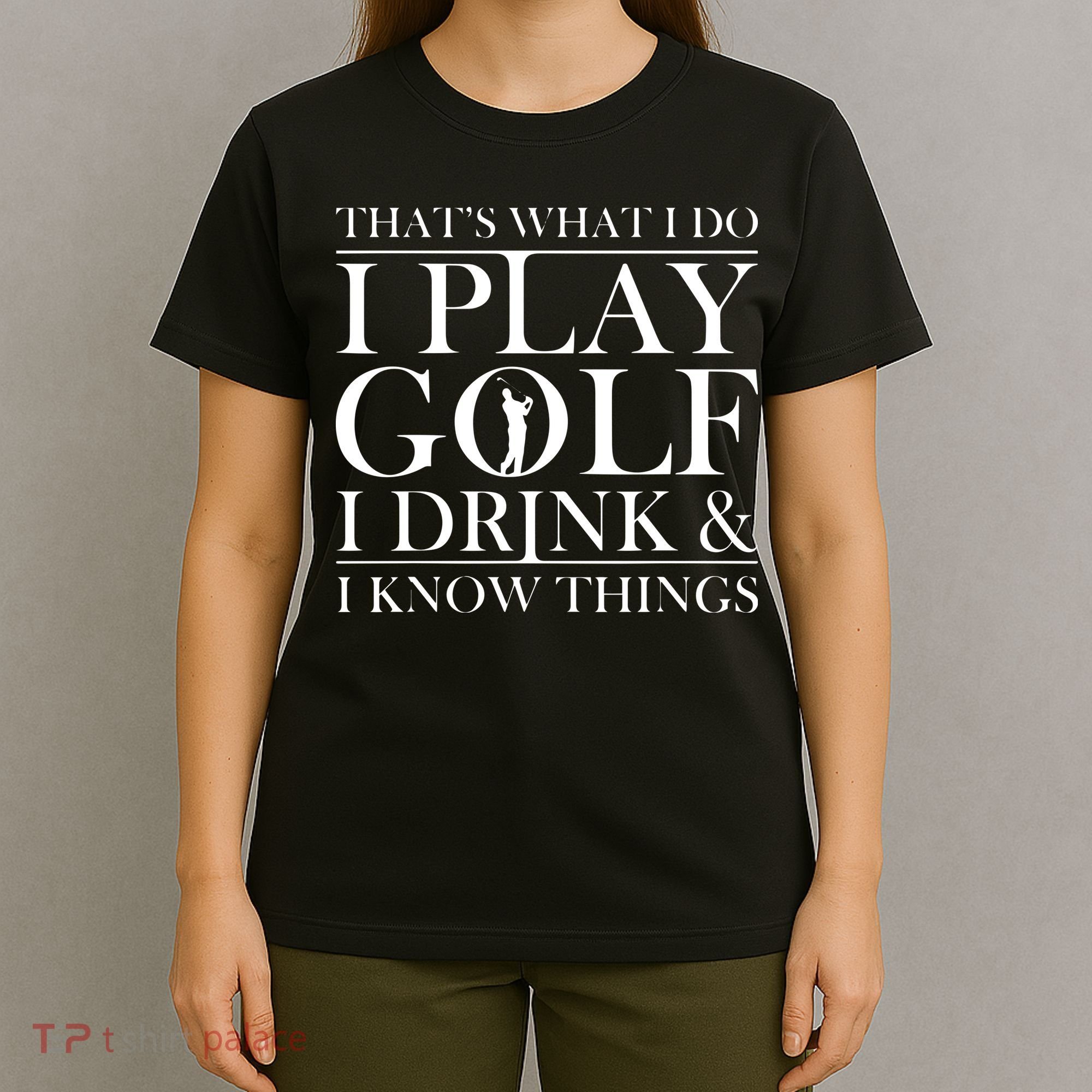 Thats What I Do I Play Golf I Drink And I Know Things T-Shirt