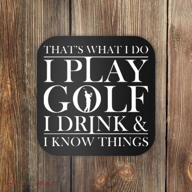Thats What I Do I Play Golf I Drink And I Know Things Coaster
