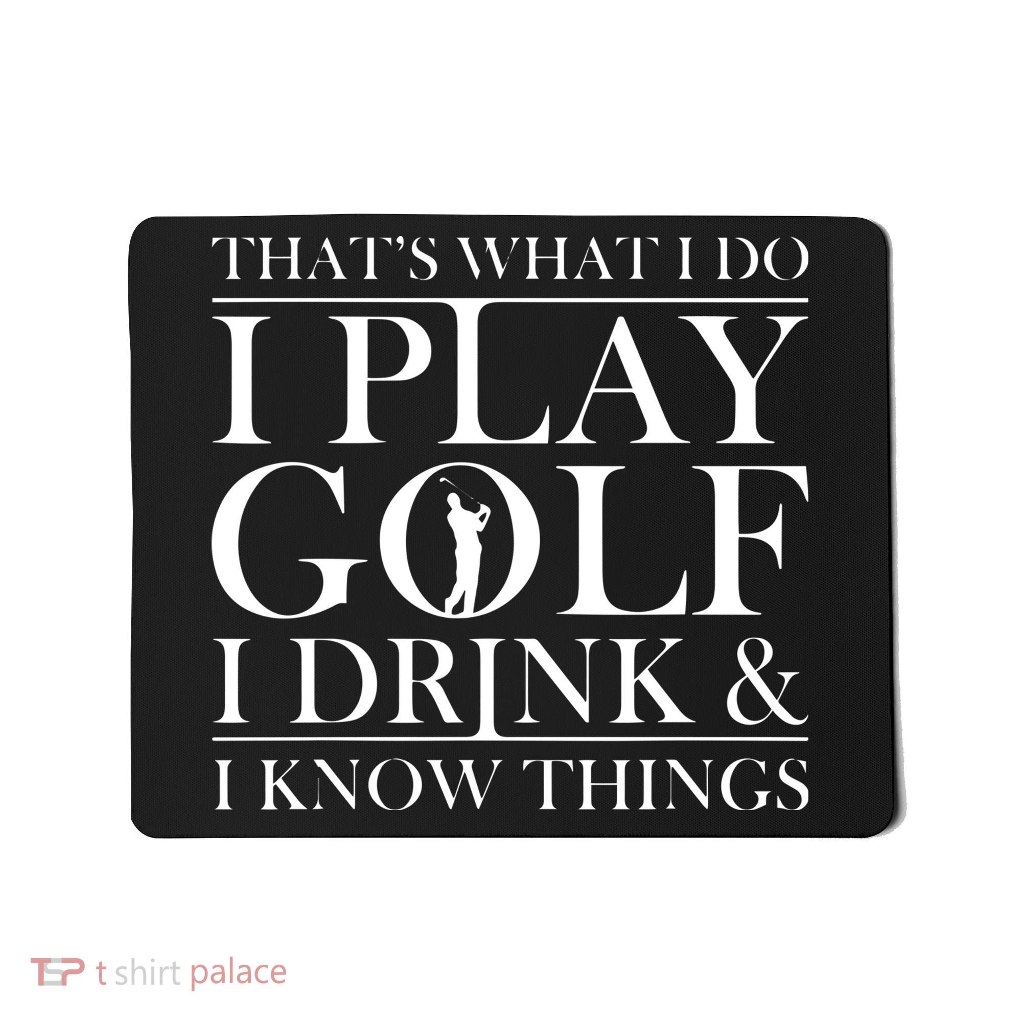 Thats What I Do I Play Golf I Drink And I Know Things Mousepad