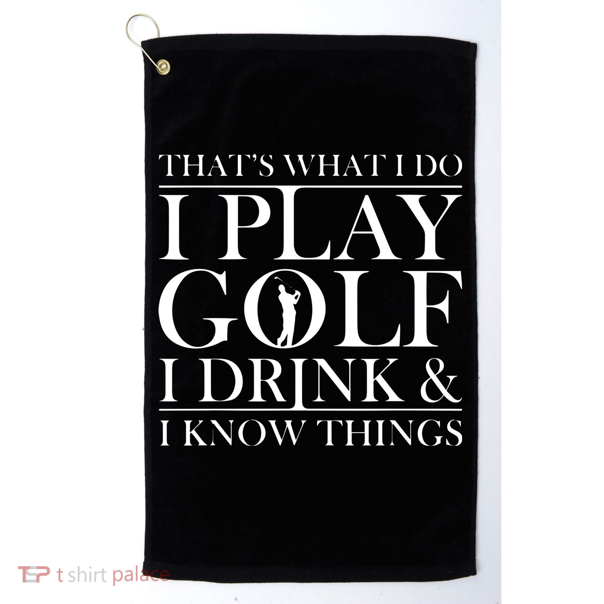 Thats What I Do I Play Golf I Drink And I Know Things Golf Towel