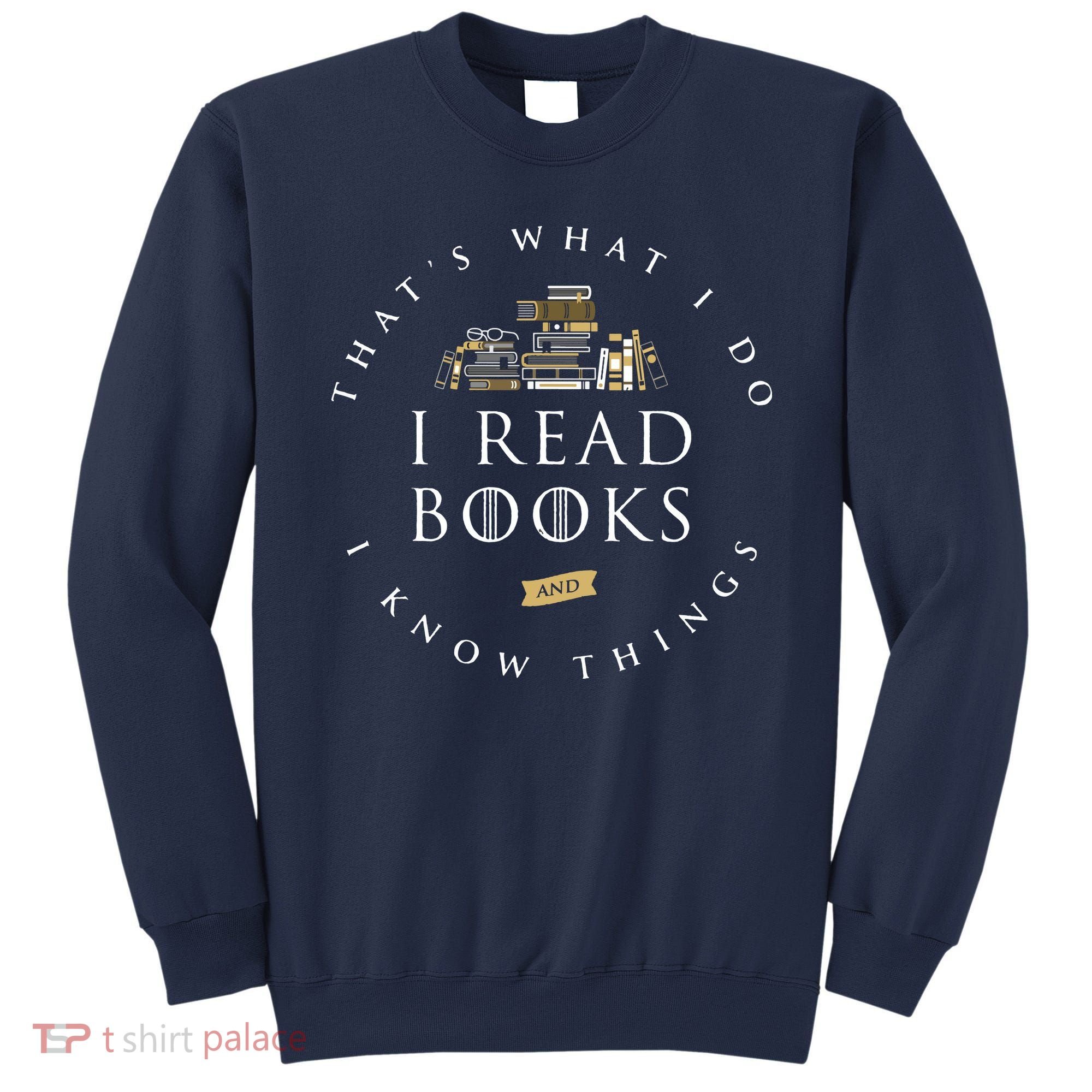 That's What I Do I Read Books And I Know Things Reading Sweatshirt