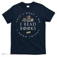 That's What I Do I Read Books And I Know Things Reading T-Shirt thumb 0