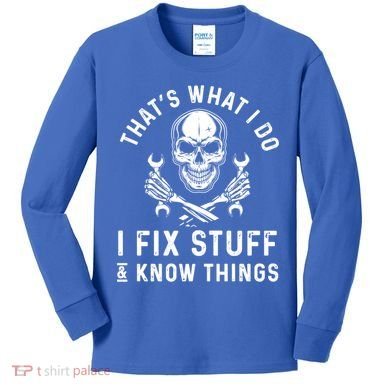 That's What I Do I Fix Stuff And I Know Things Mechanic Gift Kids Long Sleeve Shirt