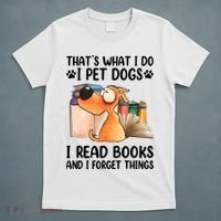 Thats What I Do I Pet Dogs I Read Books And I Forget Things T-Shirt thumb 5