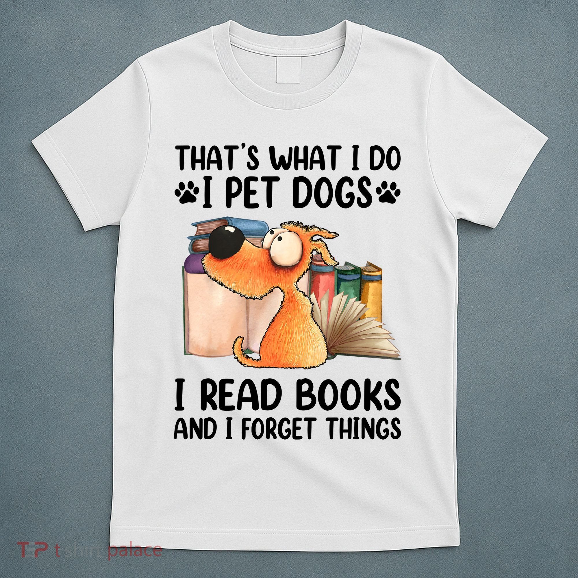 Thats What I Do I Pet Dogs I Read Books And I Forget Things T-Shirt