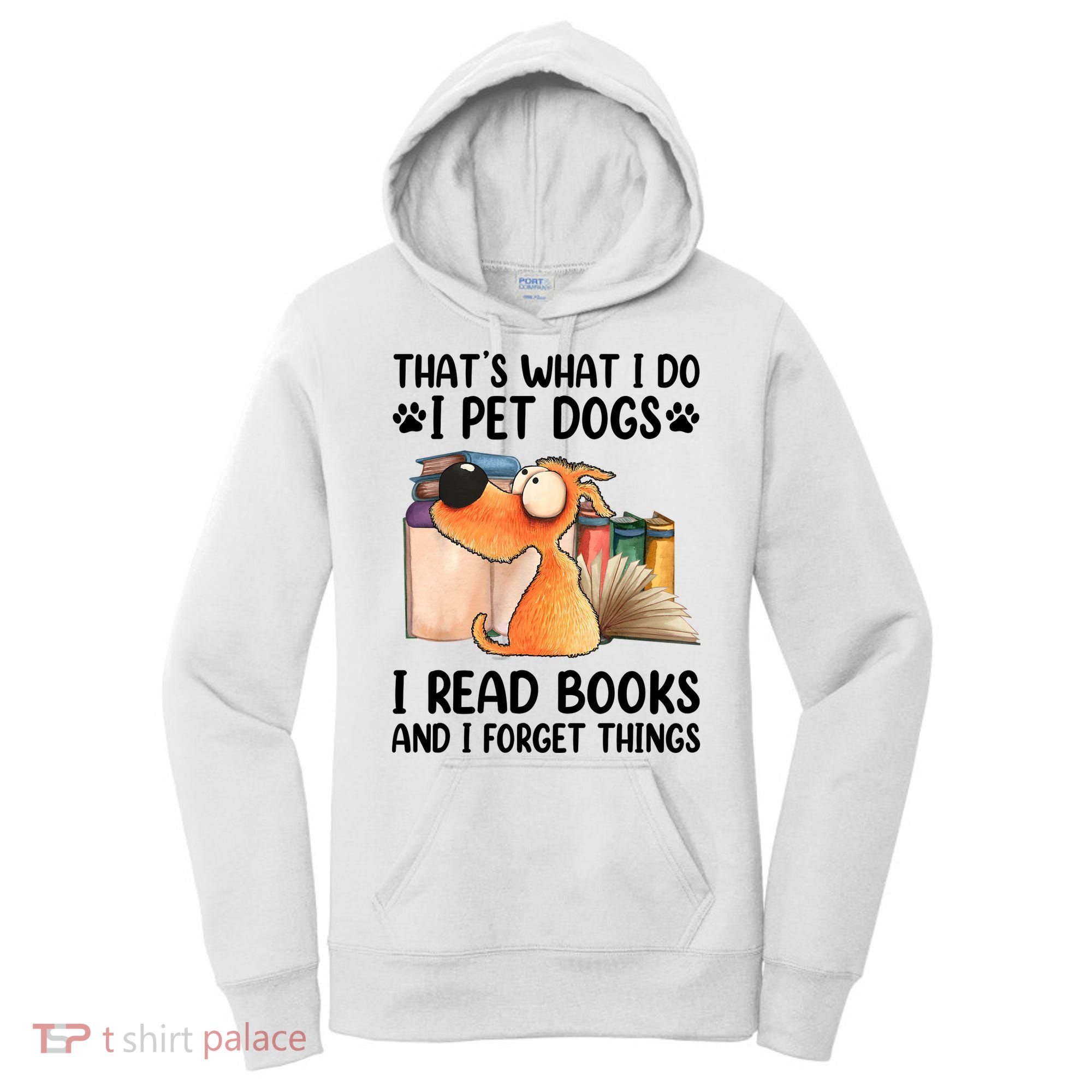 Thats What I Do I Pet Dogs I Read Books And I Forget Things Women's Hoodie