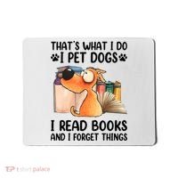 Thats What I Do I Pet Dogs I Read Books And I Forget Things Mousepad thumb 0