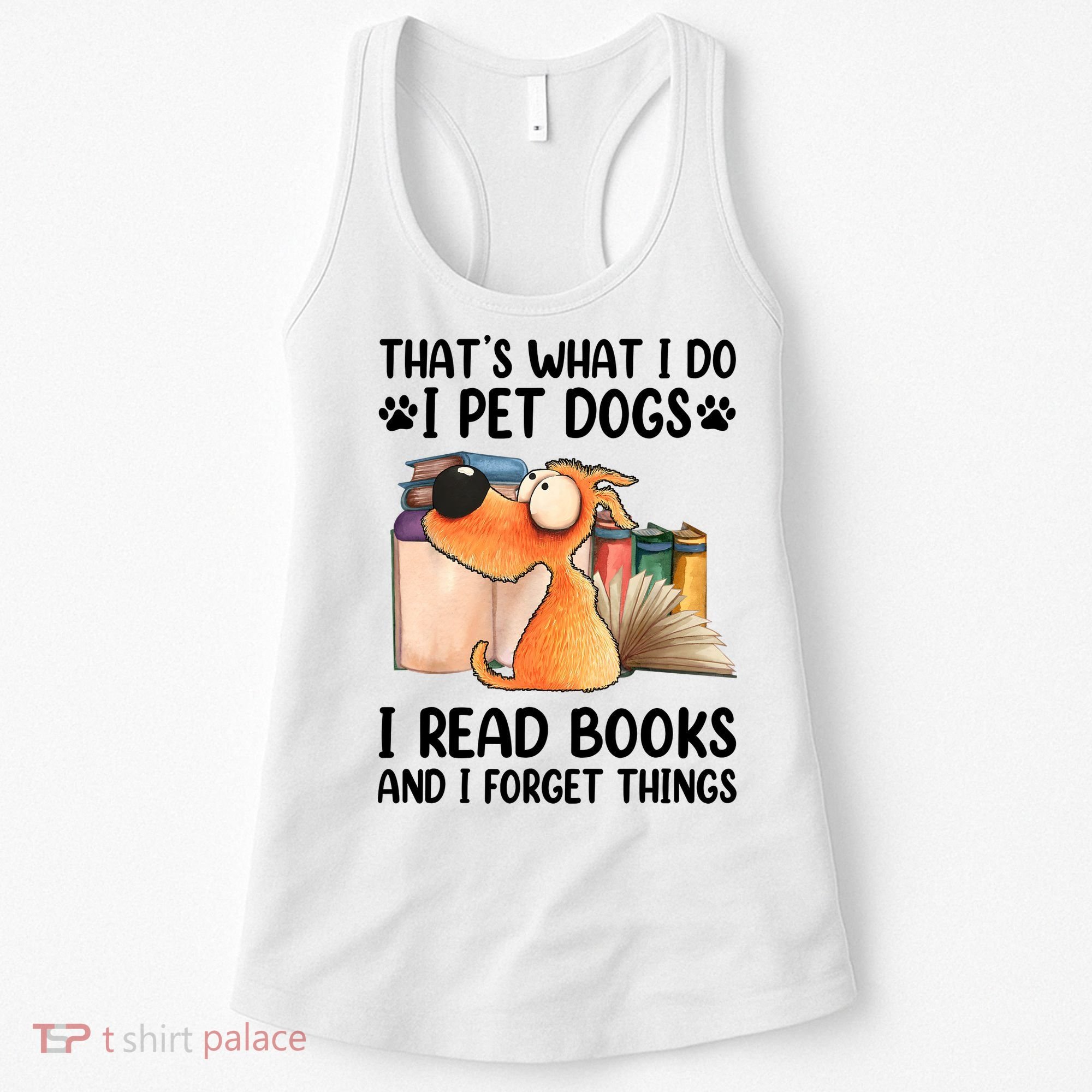 Thats What I Do I Pet Dogs I Read Books And I Forget Things Women's Tank Top