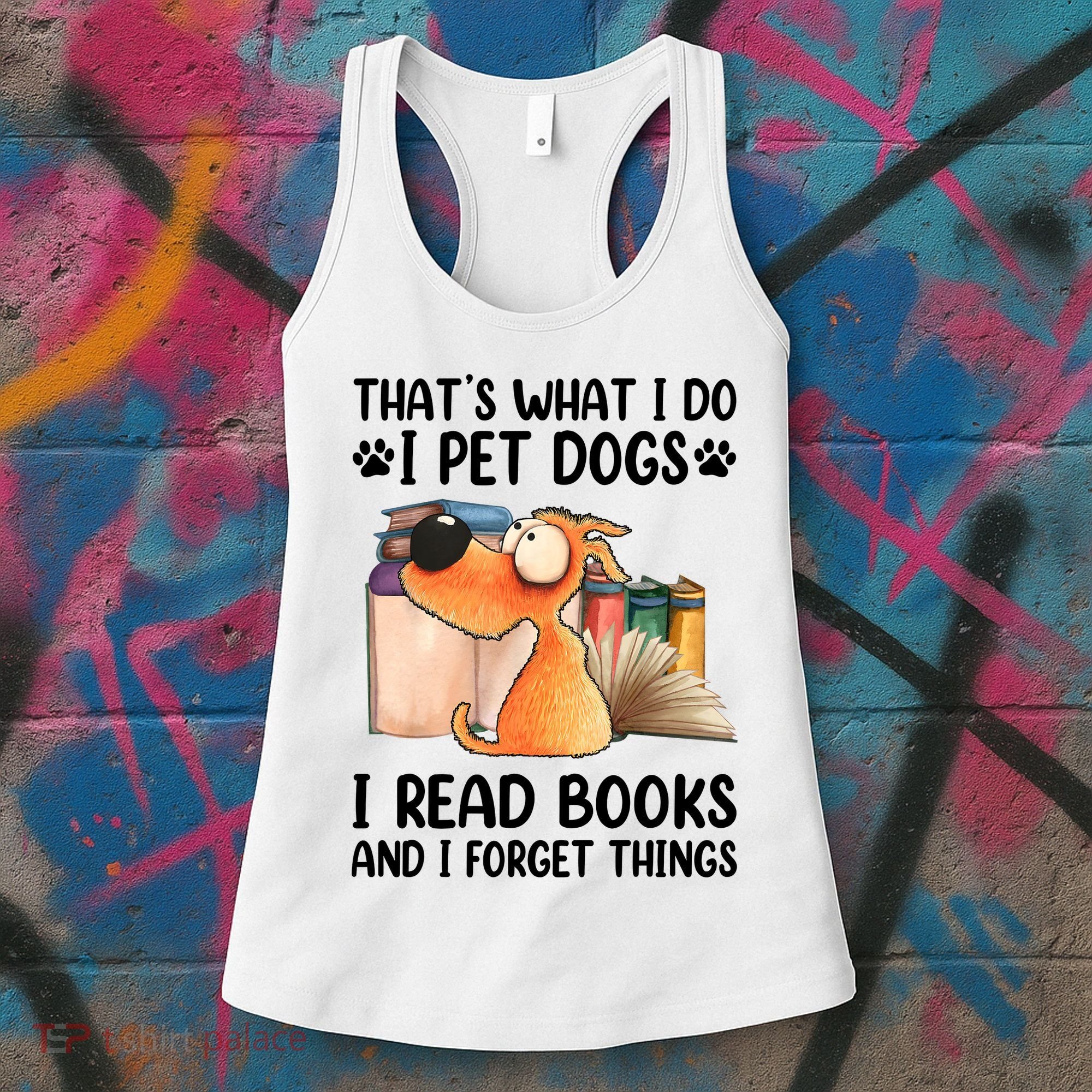 Thats What I Do I Pet Dogs I Read Books And I Forget Things Women's Tank Top