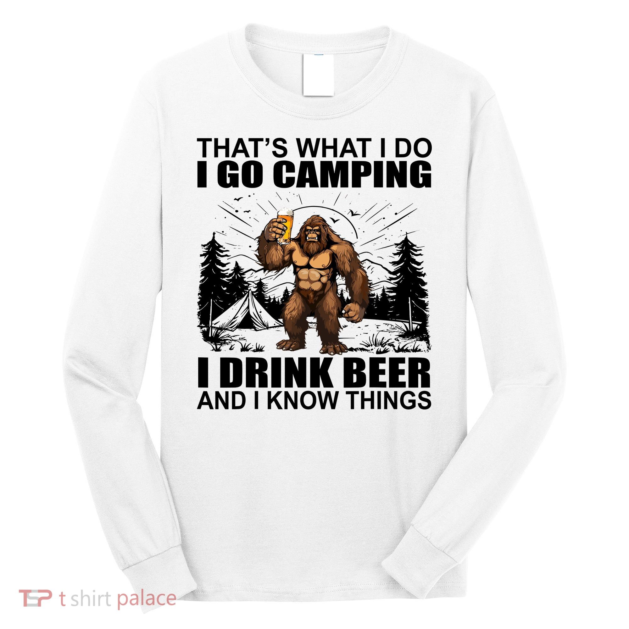 Thats What I Do I Go Camping I Drink Beer And I Know Things Long Sleeve Shirt