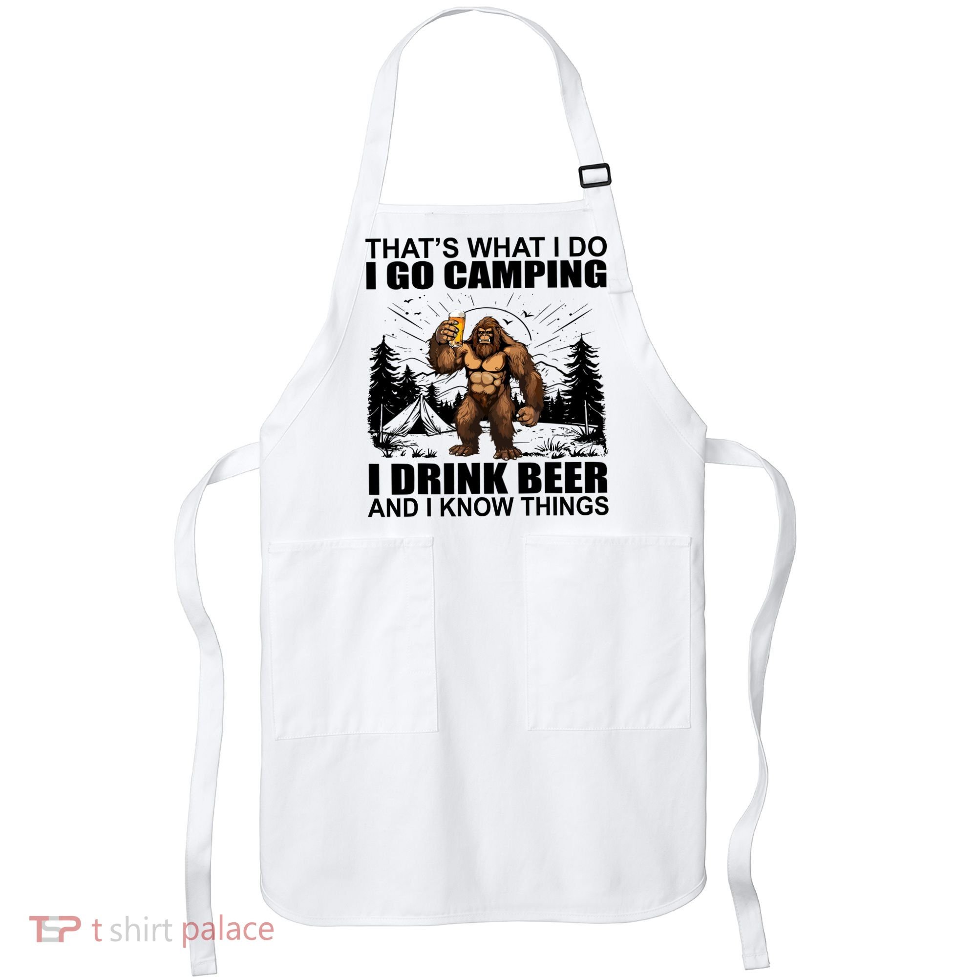 Thats What I Do I Go Camping I Drink Beer And I Know Things Apron