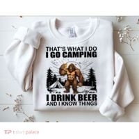 Thats What I Do I Go Camping I Drink Beer And I Know Things Sweatshirt thumb 2