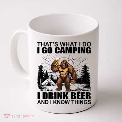 Thats What I Do I Go Camping I Drink Beer And I Know Things Coffee Mug