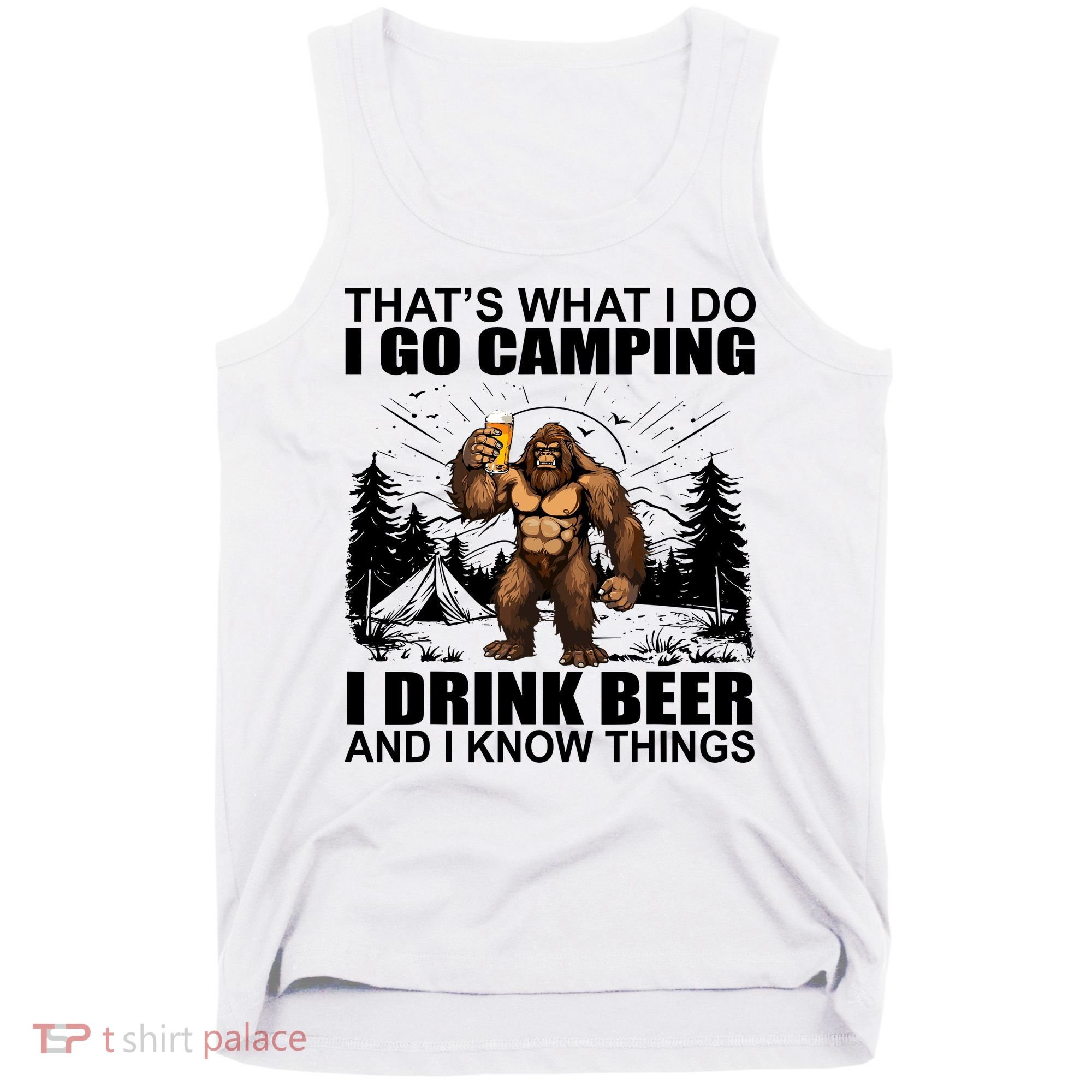 Thats What I Do I Go Camping I Drink Beer And I Know Things Tank Top