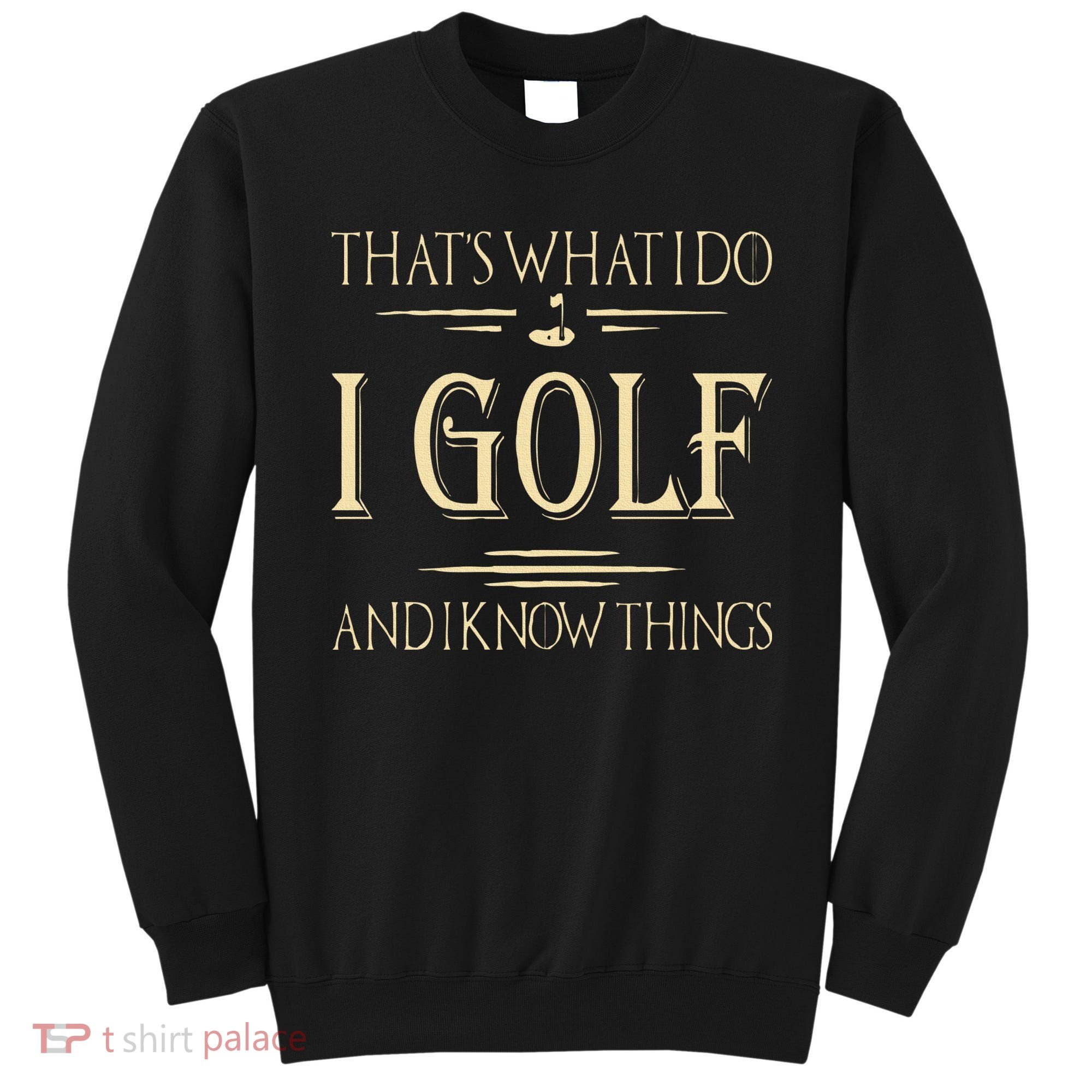 ThatS What I Do I Golf And I Know Things Golfer Golf Lovers Sweatshirt
