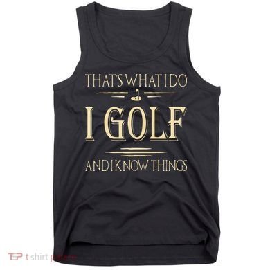 ThatS What I Do I Golf And I Know Things Golfer Golf Lovers Tank Top