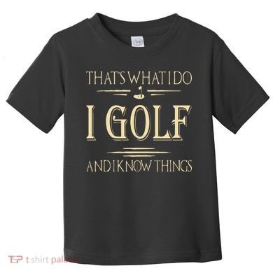 ThatS What I Do I Golf And I Know Things Golfer Golf Lovers Toddler T-Shirt