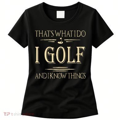 ThatS What I Do I Golf And I Know Things Golfer Golf Lovers Women's T-Shirt