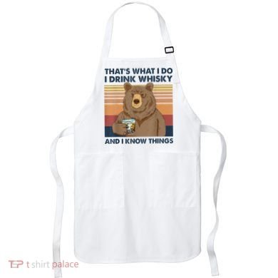 That's What I Do I Drink Whiskey And I Know Things Bear Tee Apron