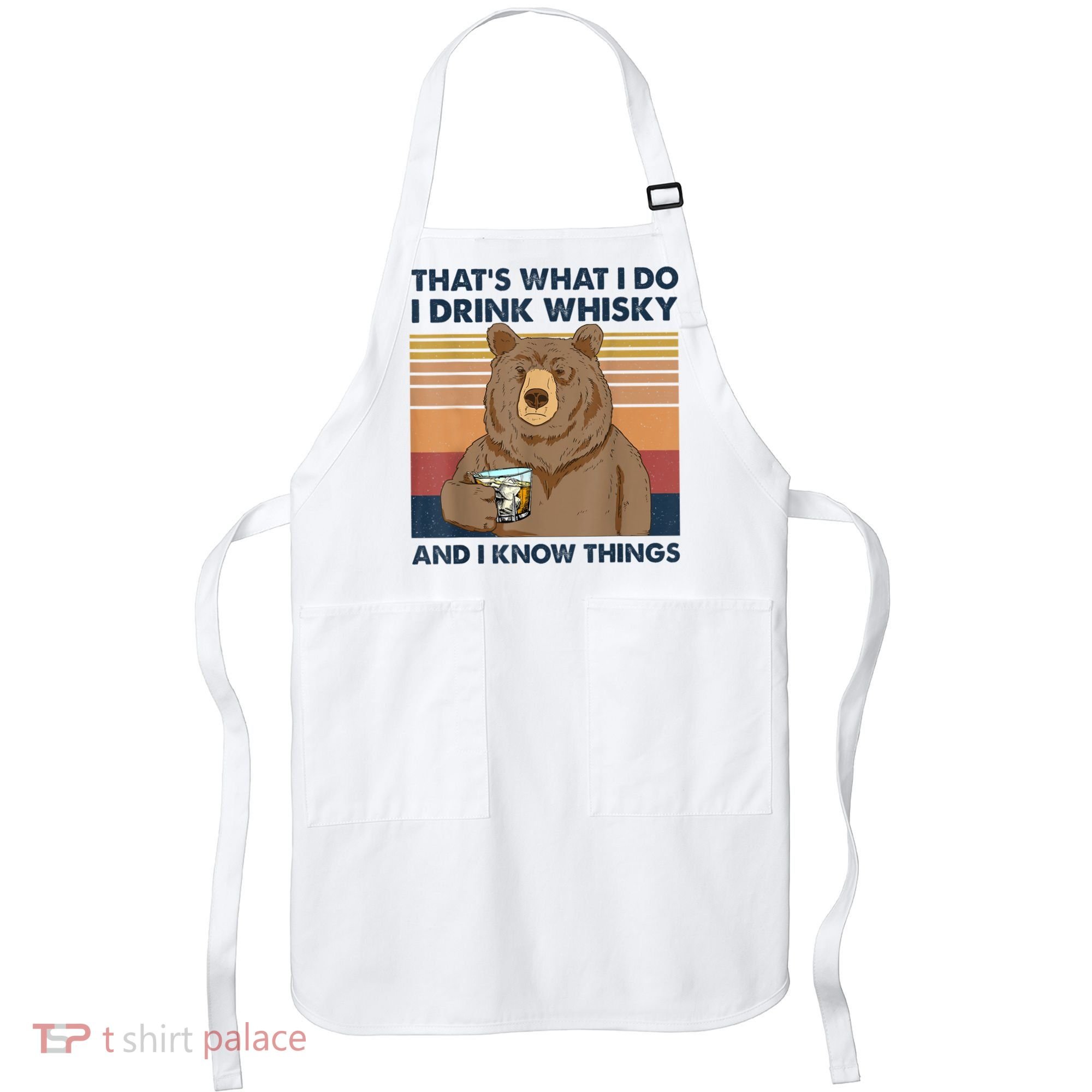 That's What I Do I Drink Whiskey And I Know Things Bear Tee Apron