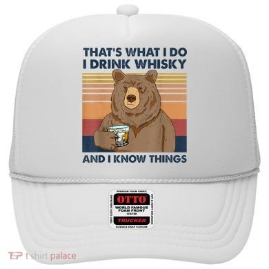That's What I Do I Drink Whiskey And I Know Things Bear Tee Hat