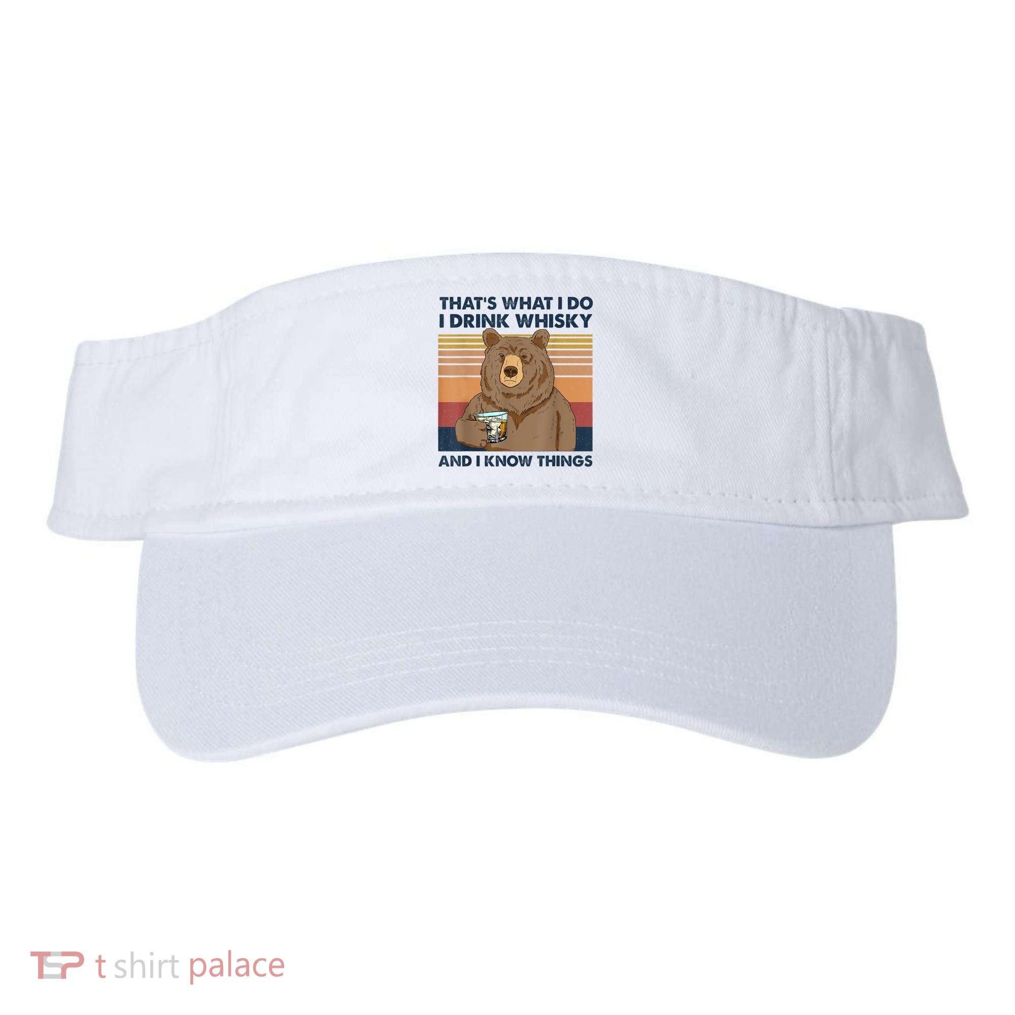 That's What I Do I Drink Whiskey And I Know Things Bear Tee Visor