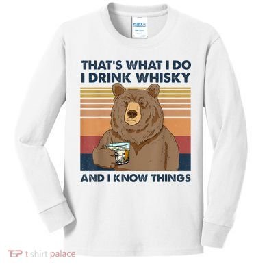 That's What I Do I Drink Whiskey And I Know Things Bear Tee Kids Long Sleeve Shirt
