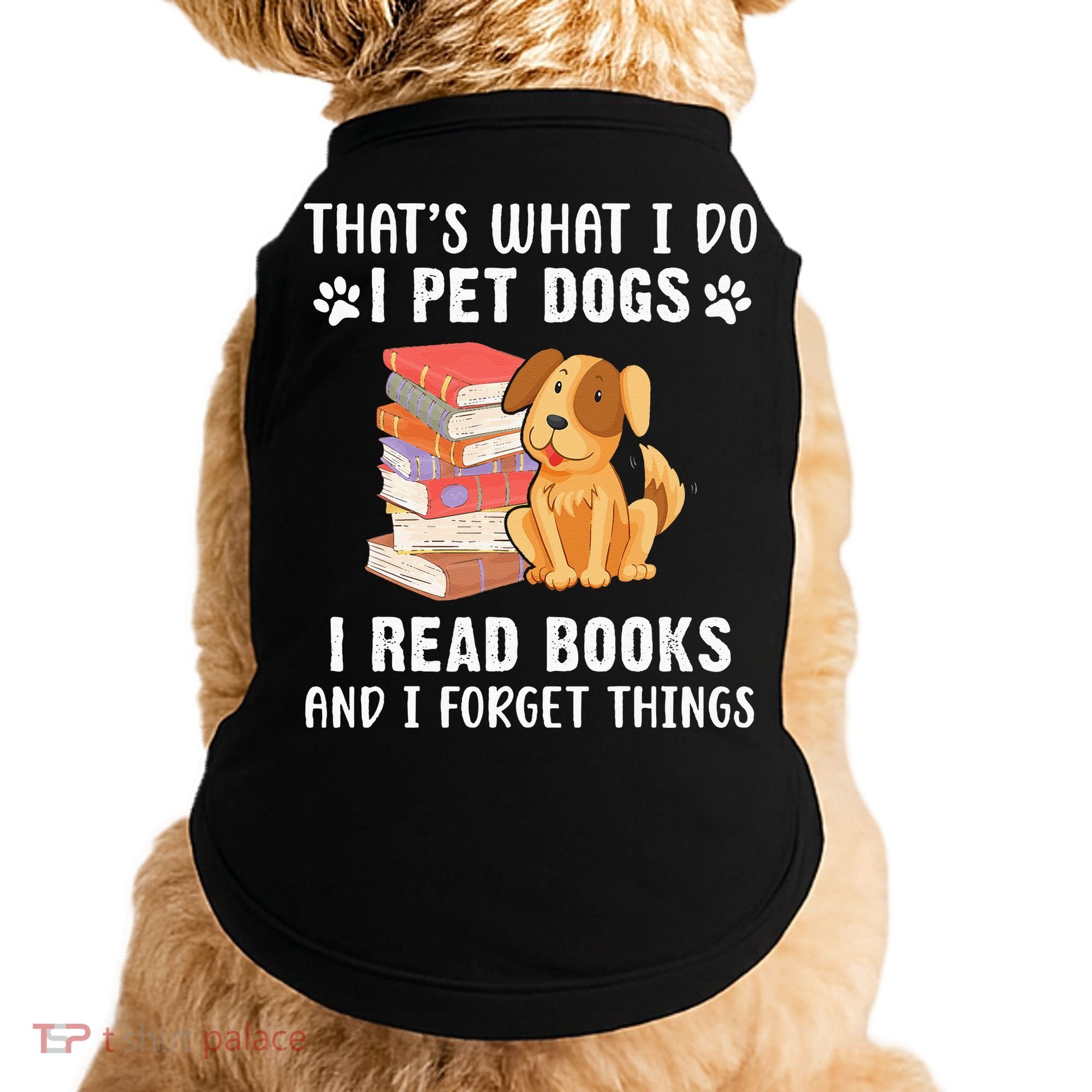 That's What I Do I Pet Dogs I Read Books & I Forget Things Doggie Tank