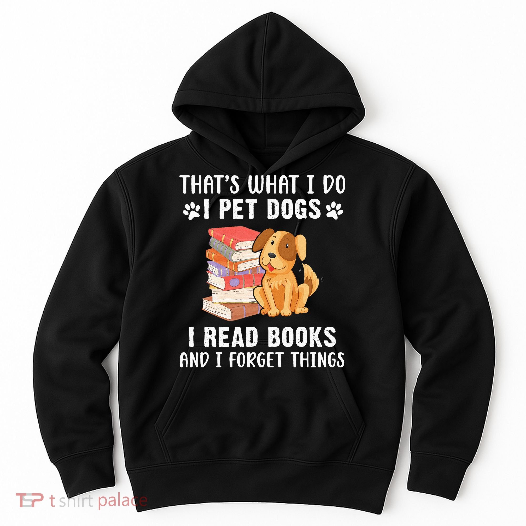 That's What I Do I Pet Dogs I Read Books & I Forget Things Hoodie
