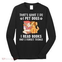 That's What I Do I Pet Dogs I Read Books & I Forget Things Long Sleeve Shirt thumb 0
