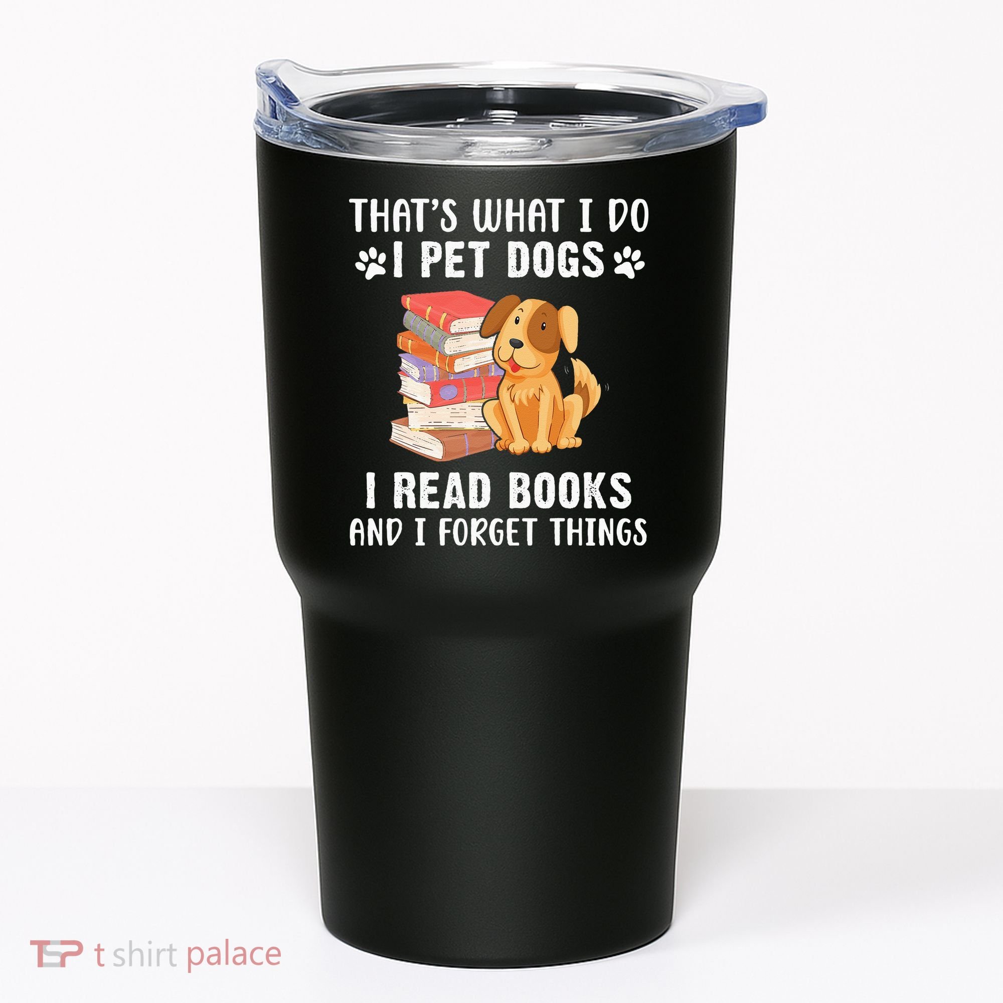 That's What I Do I Pet Dogs I Read Books & I Forget Things Tumbler